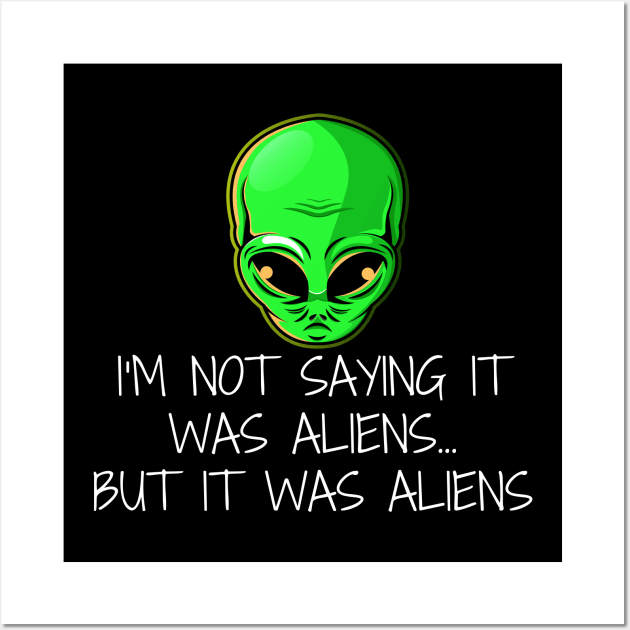 I'm Not Saying it was Aliens... But it was Aliens Wall Art by Emkay